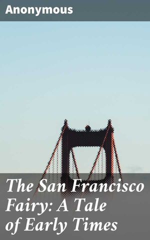 The San Francisco Fairy A Tale of Early Times