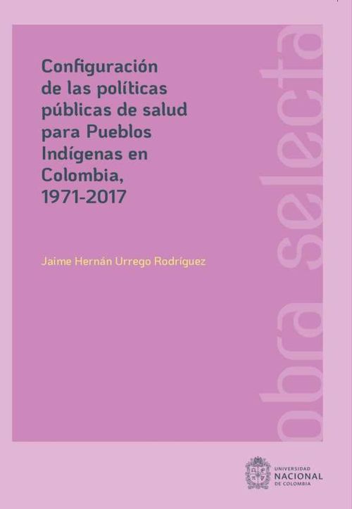 Configuraci?n de las pol?ticas p?blicas de salud para pueblos Ind?genas en Colombia 19712017