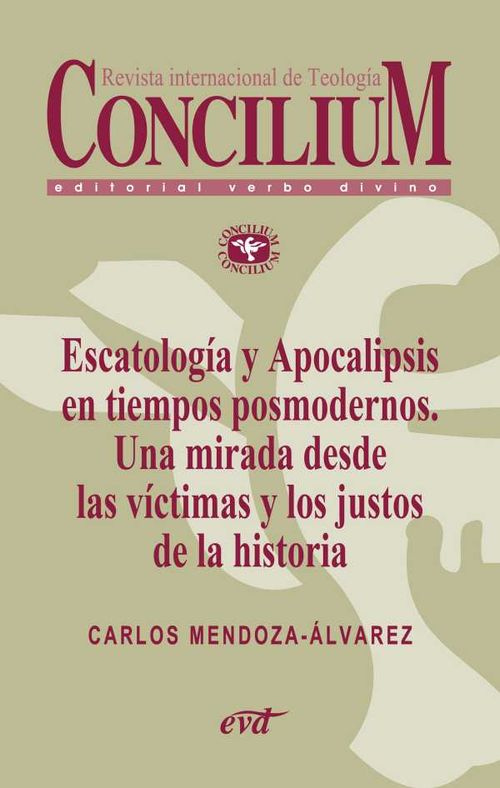 Escatolog?a y Apocalipsis en tiempos posmodernos Una mirada desde las v?ctimas y los justos de la historia Concilium 356 2014