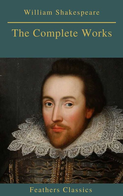 The Complete Works of William Shakespeare Best Navigation Active TOC Feathers Classics