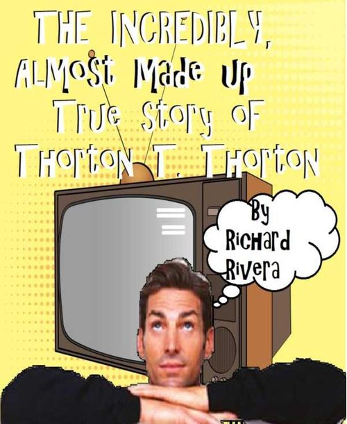 The Incredibly Almost Made Up True Story of Thorton T Thorton
