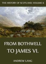 bw-the-history-of-scotland-volume-6-from-bothwell-to-james-vi-jazzybee-verlag-9783849604660