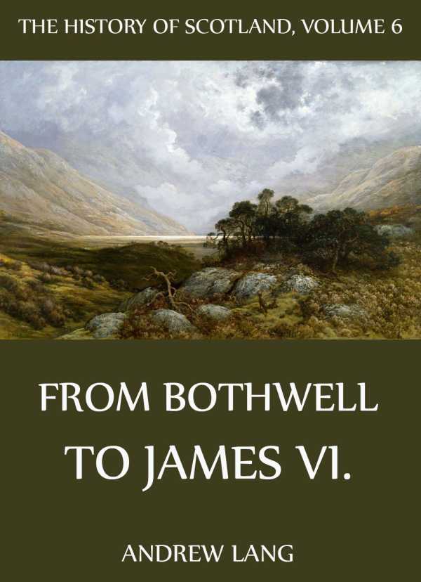 bw-the-history-of-scotland-volume-6-from-bothwell-to-james-vi-jazzybee-verlag-9783849604660