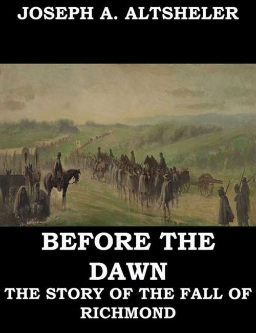 Before the Dawn A Story of the Fall of Richmond