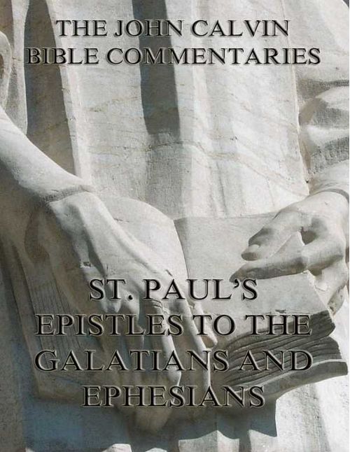 John Calvins Commentaries On St Pauls Epistles To The Galatians And Ephesians