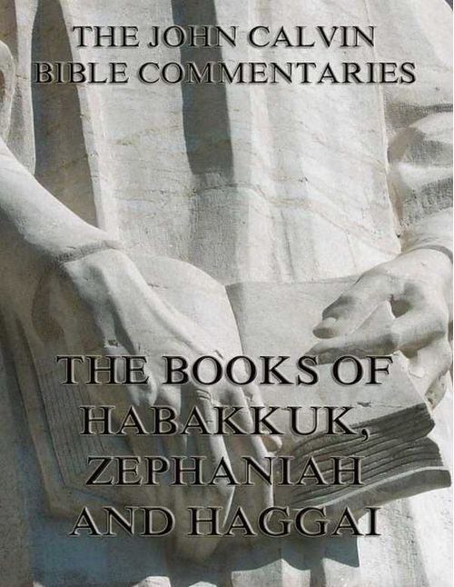 John Calvins Commentaries On Habakkuk Zephaniah Haggai