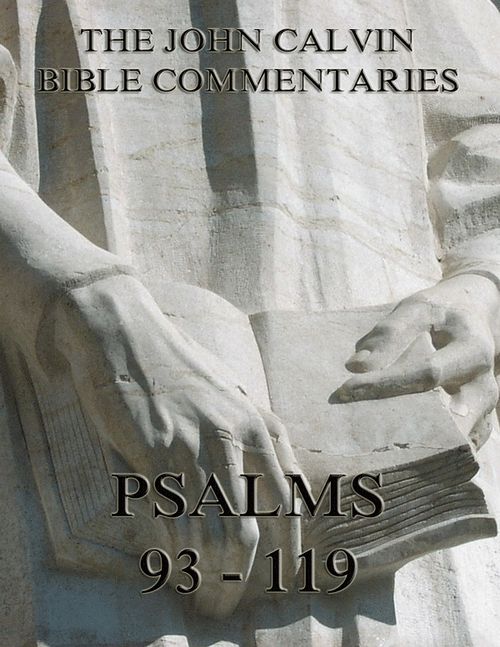 John Calvins Commentaries On The Psalms 93 119