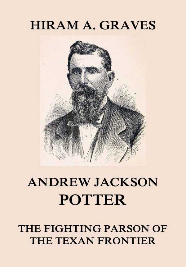 bw-andrew-jackson-potter-the-fighting-parson-of-the-texan-frontier-jazzybee-verlag-9783849649265