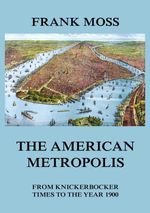 bw-the-american-metropolis-from-knickerbocker-times-to-the-year-1900-jazzybee-verlag-9783849649524