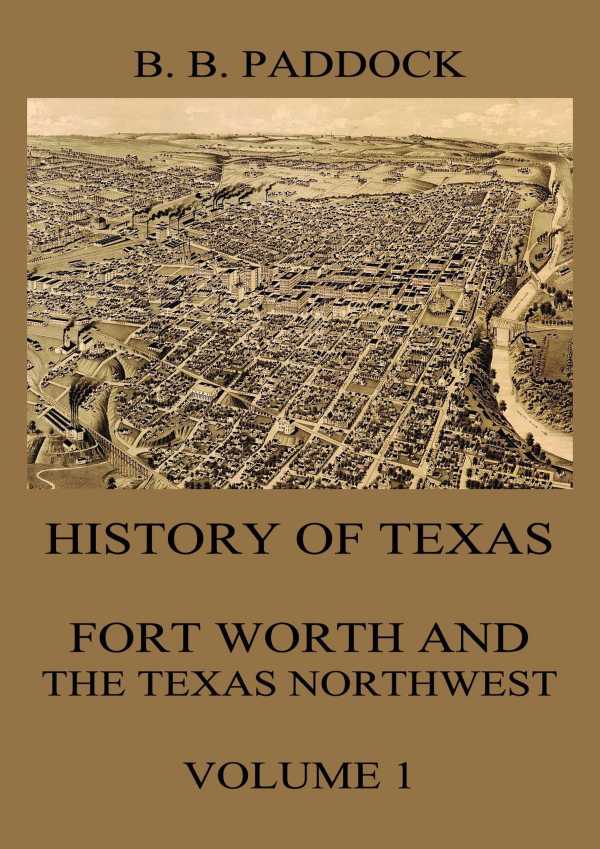 bw-history-of-texas-fort-worth-and-the-texas-northwest-vol-1-jazzybee-verlag-9783849650179