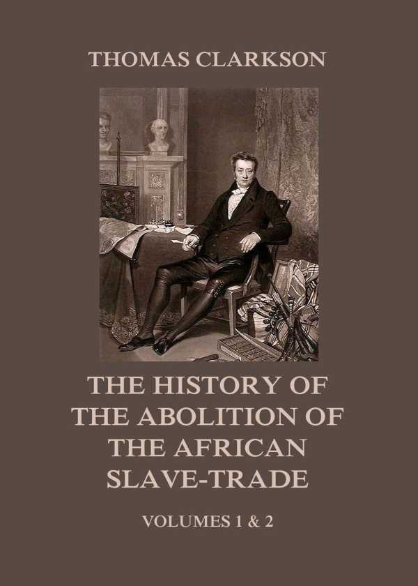 bw-the-history-of-the-abolition-of-the-african-slavetrade-jazzybee-verlag-9783849651701
