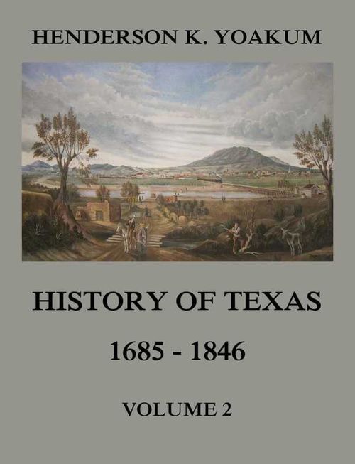 History of Texas 1685 1846 Volume 2
