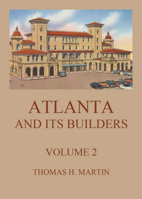 bw-atlanta-and-its-builders-vol-2-a-comprehensive-history-of-the-gate-city-of-the-south-jazzybee-verlag-9783849658298