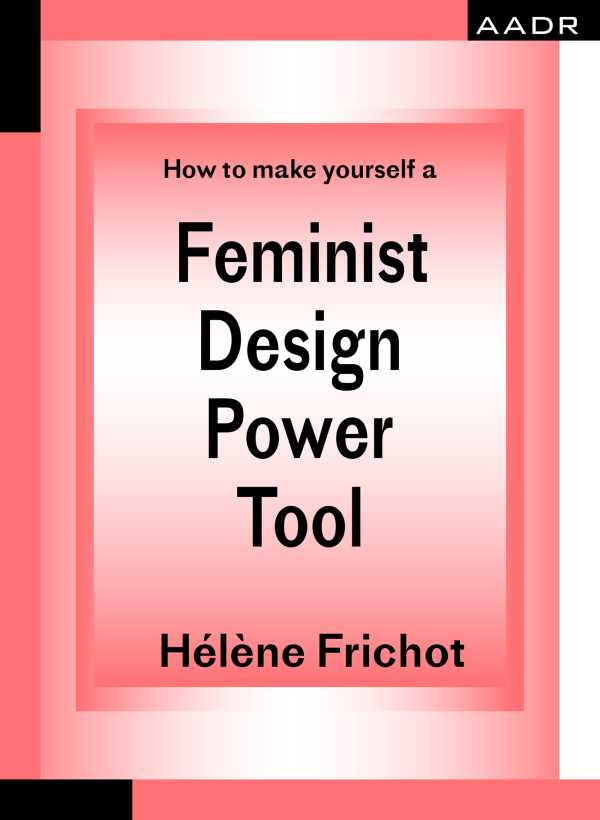 bw-how-to-make-yourself-a-feminist-design-power-tool-aadr-art-architecture-design-research-9783887789053