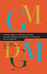 bw-ameacuterica-latina-y-la-literatura-mundial-mercado-editorial-redes-globales-y-la-invencioacuten-de-un-continente-iberoamericana-editorial-vervuert-9783954871674
