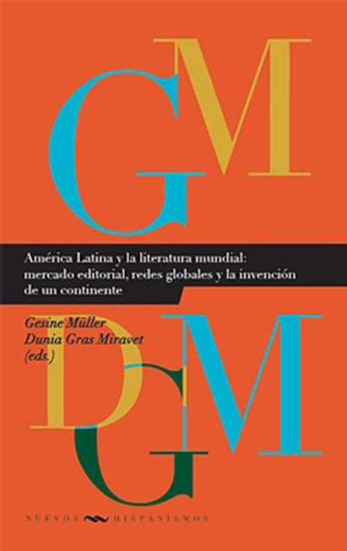 América Latina y la literatura mundial mercado editorial redes globales y la invención de un continente