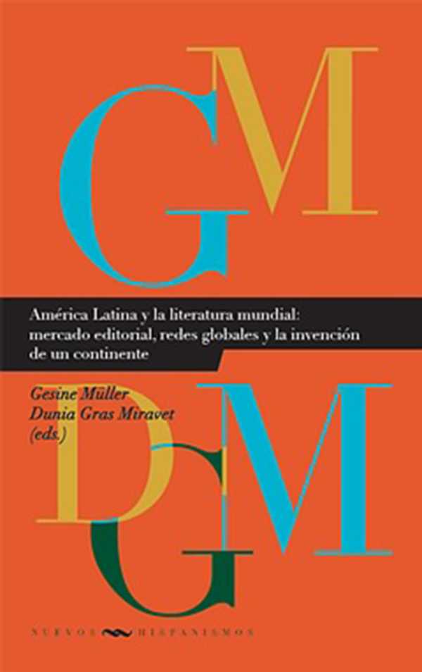 bw-ameacuterica-latina-y-la-literatura-mundial-mercado-editorial-redes-globales-y-la-invencioacuten-de-un-continente-iberoamericana-editorial-vervuert-9783954871674