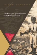 bw-miedo-negro-poder-blanco-en-la-cuba-colonial-iberoamericana-editorial-vervuert-9783954878284