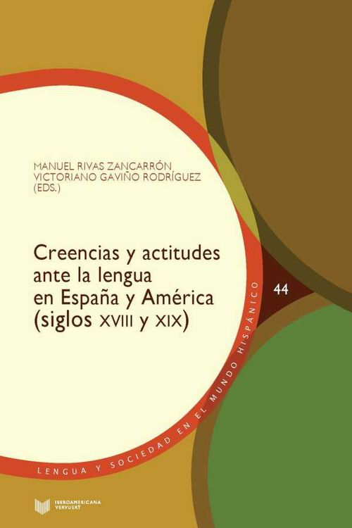 Creencias y actitudes ante la lengua en Espa?a y Am?rica siglos XVIII y XIX