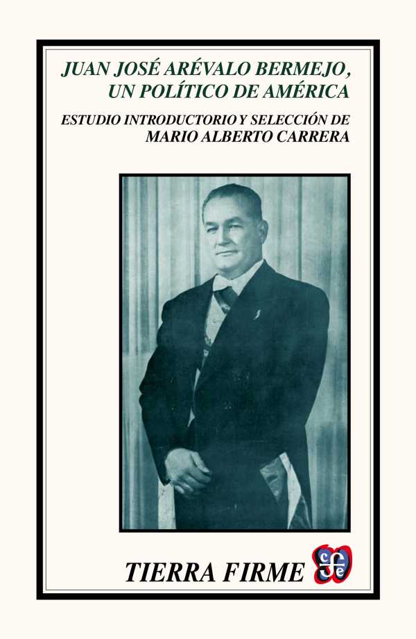 bw-juan-joseacute-areacutevalo-bermejo-un-poliacutetico-de-ameacuterica-fondo-de-cultura-econmica-9786071622600