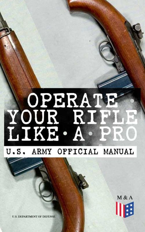 Operate Your Rifle Like a Pro US Army Official Manual