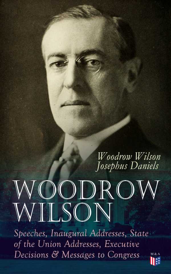 bw-woodrow-wilson-speeches-inaugural-addresses-state-of-the-union-addresses-executive-decisions-amp-messages-to-congress-madison-adams-press-9788026894063