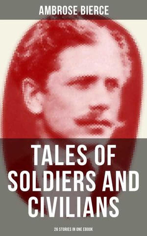 TALES OF SOLDIERS AND CIVILIANS 26 Stories in One eBook