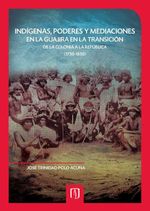 bw-indiacutegenas-poderes-y-mediaciones-en-la-guajira-en-la-transicioacuten-de-la-colonia-a-la-repuacuteblica-17501850-u-de-los-andes-9789586957434