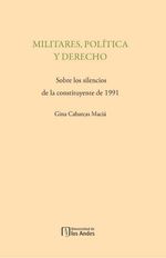 bw-militares-poliacutetica-y-derecho-sobre-los-silencios-de-la-constituyente-de-1991-u-de-los-andes-9789586957571