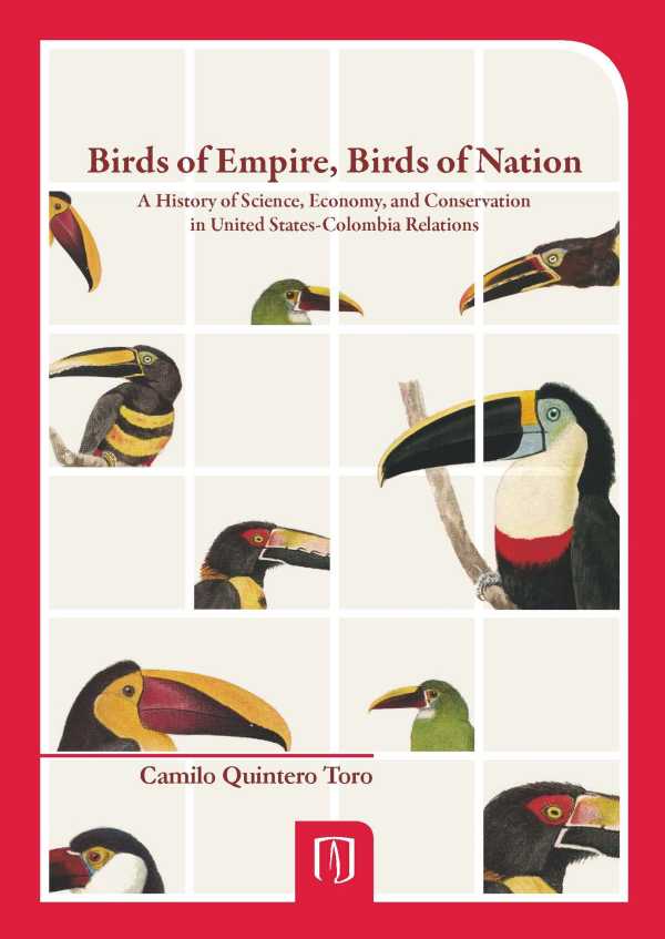 bw-birds-of-empire-birds-of-nation-a-history-of-science-economy-and-conservation-in-united-states-colombia-relations-u-de-los-andes-9789586957960