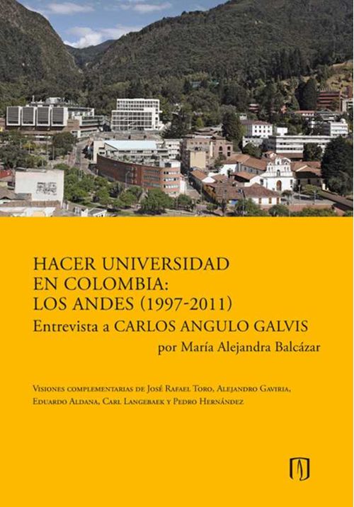 Hacer universidad en Colombia Los Andes 19972011 Entrevista a Carlos Angulo Galvis por Mar?a Alejandra Balc?zar