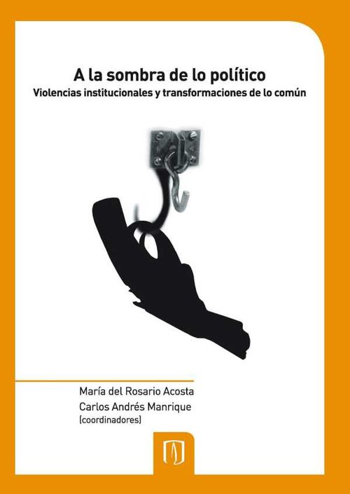 A la sombra de lo pol?tico Violencias institucionales y transformaciones de lo com?n