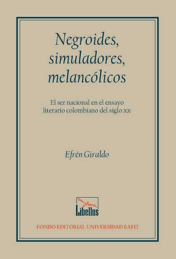 bw-negroides-simuladores-melancoacutelicos-el-ser-nacional-en-el-ensayo-literario-colombiano-del-siglo-xx-u-eafit-9789587201383
