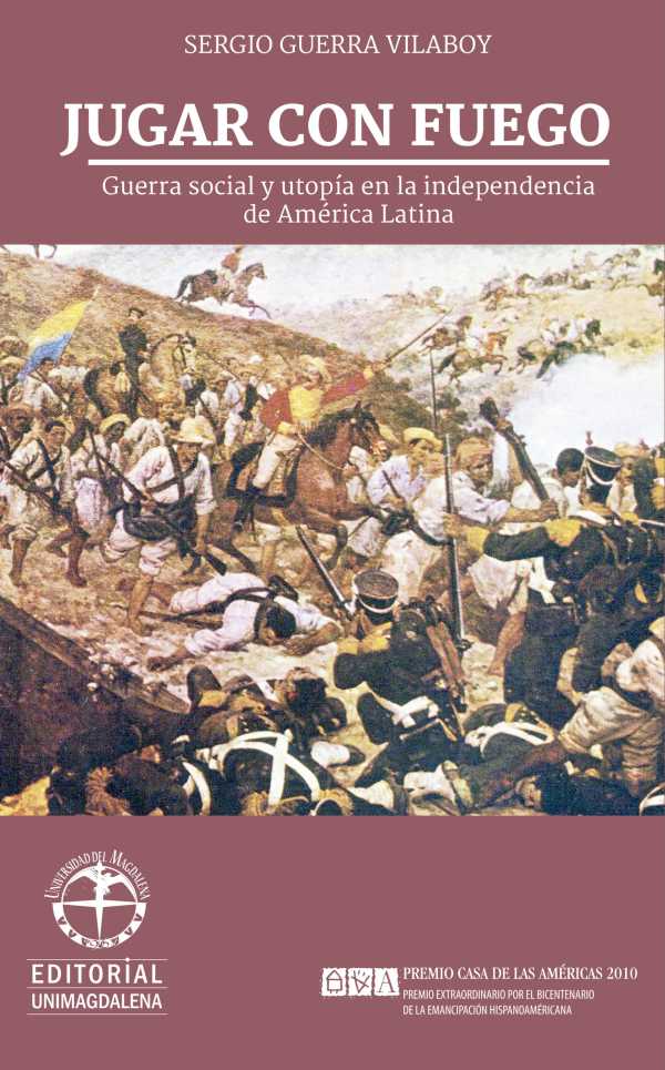 bw-jugar-con-fuego-guerra-social-y-utopiacutea-en-la-independencia-de-ameacuterica-latina-editorial-unimagdalena-9789587460827