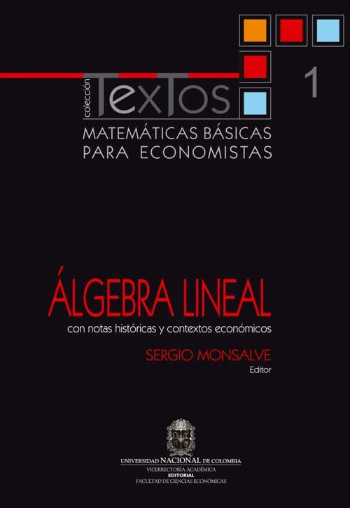 Matemáticas básicas para economistas Vol 1 Álgebra lineal Con notas históricas y contextos económicos