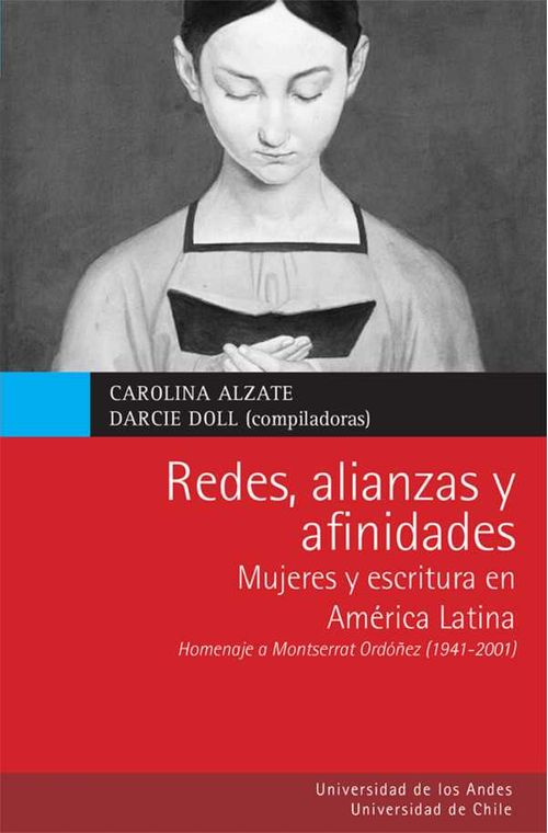 Redes alianzas y afinidades Mujeres y escritura en Am?rica Latina Homenaje a Montserrat Ord??ez 19412011