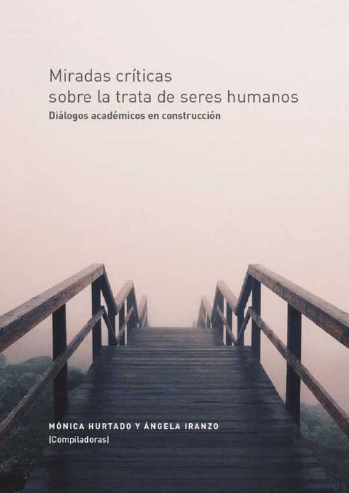 Miradas cr?ticas sobre la trata de seres humanos Di?logos acad?micos en construcci?n