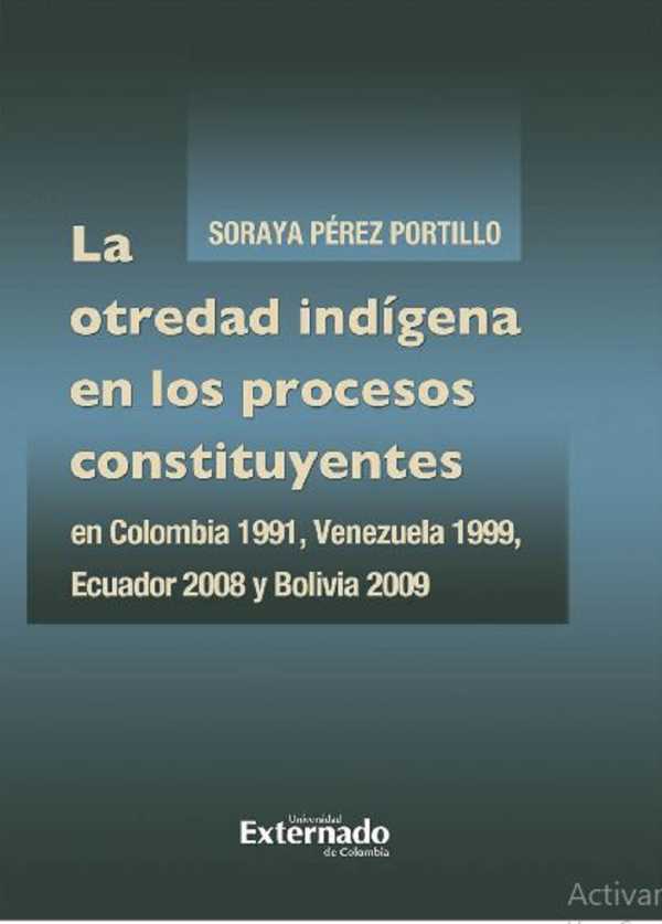 bw-la-otredad-indiacutegena-en-los-procesos-constituyentes-en-colombia-1991-venezuela-1999-ecuador-2008-y-bolivia-2009-u-externado-de-colombia-9789587904055