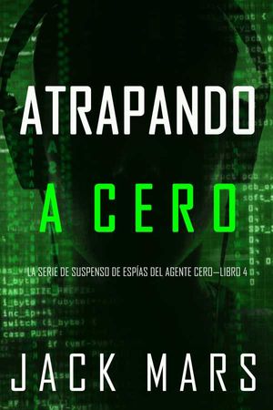 Atrapando A Cero La Serie de Suspenso de Espías del Agente CeroLibro 4
