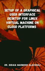 bw-setup-of-a-graphical-user-interface-desktop-for-linux-virtual-machine-on-cloud-platforms-dr-hidaia-mahmood-alassouli-9783985947881