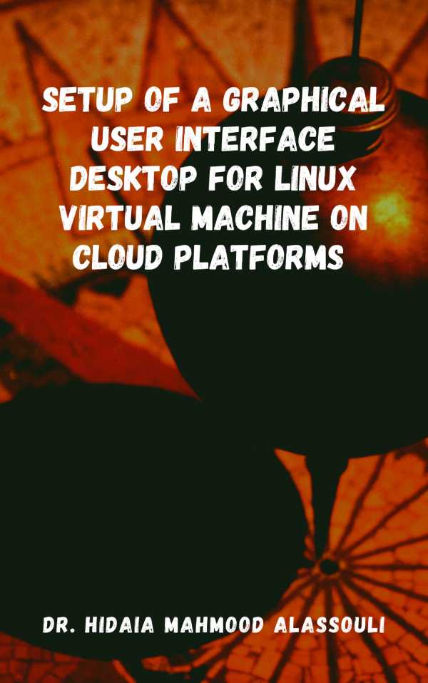 bw-setup-of-a-graphical-user-interface-desktop-for-linux-virtual-machine-on-cloud-platforms-dr-hidaia-mahmood-alassouli-9783985947881
