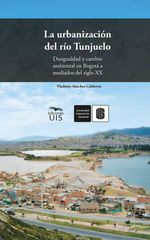 bw-la-urbanizacioacuten-del-riacuteo-tunjuelo-ediciones-uis-9789585188082
