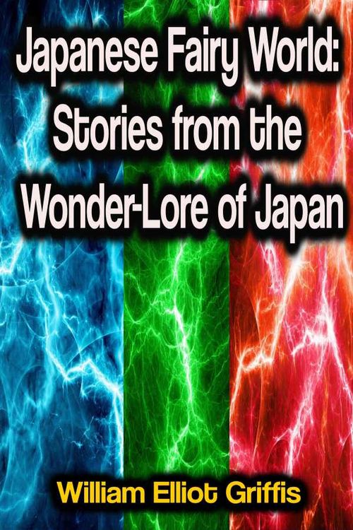 Japanese Fairy World Stories from the WonderLore of Japan