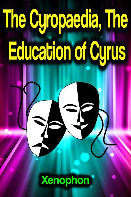 The Cyropaedia The Education of Cyrus