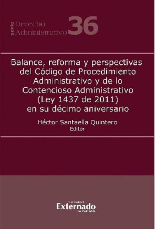 Balance reforma y perspectivas del C?digo de Procedimiento Administrativo y de lo Contencioso Administrativo Ley 1437 de 2011 en su d?cimo an