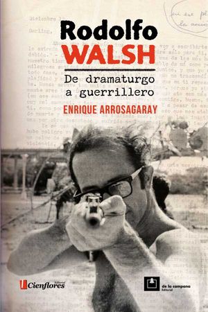 Rodolfo Walsh de dramaturgo a guerrillero
