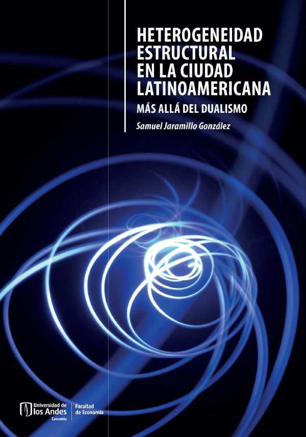 bw-heterogeneidad-estructural-en-la-ciudad-latinoamericana-maacutes-allaacute-del-dualismo-u-de-los-andes-9789587981308