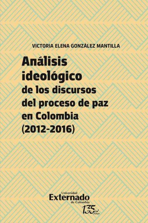 Análisis ideológico de los discursos del proceso de paz en Colombia 20122016
