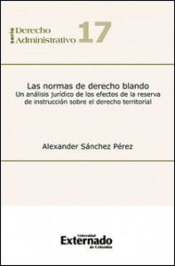 bw-las-normas-de-derecho-blando-un-anaacutelisis-juriacutedico-de-los-efectos-de-la-reserva-de-instruccioacuten-sobre-el-derecho-territorial-u-externado-de-colombia-9789587107920