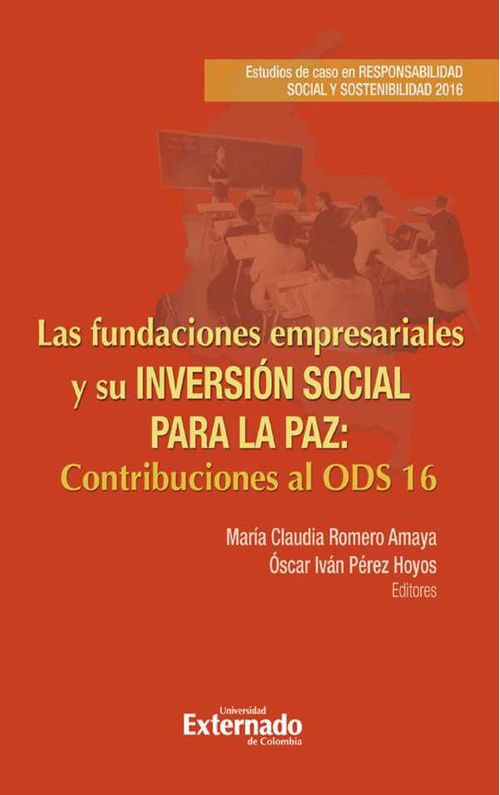Las fundaciones empresariales y su inversi?n social para la paz estudios de caso en responsabilidad social y sostenibilidad 2016